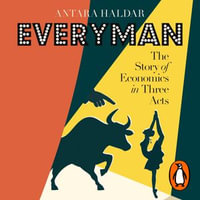 Everyman : The Story of Economics in Three Acts - Antara Haldar