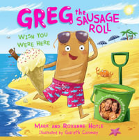 Greg the Sausage Roll: Wish You Were Here : Discover the laugh out loud NO 1 Sunday Times bestselling series - Mark and Roxanne Hoyle