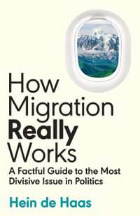 How Migration Really Works : A Factful Guide to the Most Divisive Issue in Politics - Hein de Haas