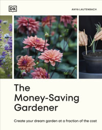 The Money-Saving Gardener : Create Your Dream Garden at a Fraction of the Cost: THE SUNDAY TIMES BESTSELLER - Anya Lautenbach