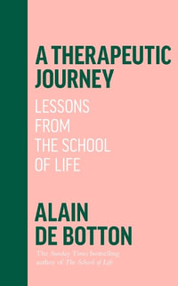 A Therapeutic Journey : Lessons from the School of Life - Alain de Botton