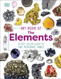 My Book of the Elements : A Fact-Filled Guide to the Periodic Table - Adrian Dingle