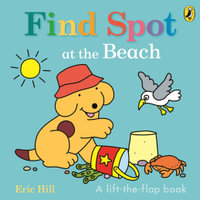 Find Spot at the Beach : A Lift-the-Flap Story - Eric Hill