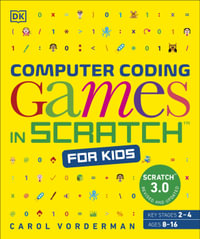 Computer Coding Games in Scratch for Kids : DK Help Your Kids With - Carol Vorderman