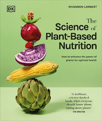 The Science of Plant-based Nutrition : How to Enhance the Power of Plants for Optimal Health