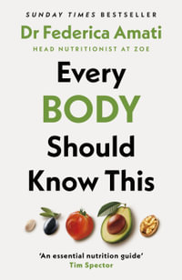 Every Body Should Know This : The Science of Eating for a Lifetime of Health - Dr Federica Amati