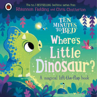 Ten Minutes to Bed: Where's Little Dinosaur? : A magical lift-the-flap book - Rhiannon Fielding