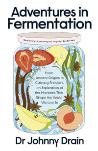 Adventures in Fermentation : From Ancient Origins to Culinary Frontiers, an Exploration of the Microbes That Shape the World We Live In - Johnny Drain