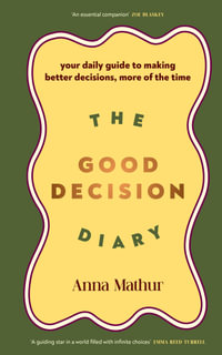 The Good Decision Diary : Your daily guide to making better decisions, more of the time - Anna Mathur