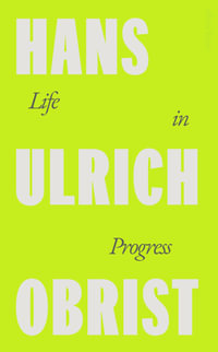 Life in Progress - Hans Ulrich Obrist
