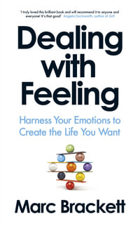Dealing with Feeling : Harness Your Emotions to Create the Life You Want - Marc Brackett