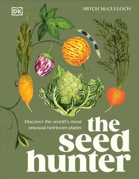 The Seed Hunter : Discover the World's Most Unusual Heirloom Plants - Mitch McCulloch