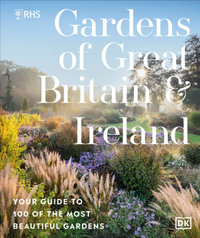 RHS Gardens of Great Britain and Ireland : Your Guide to 100 of the Most Beautiful Gardens - Royal Horticultural Society