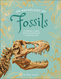 An Anthology of Fossils : A Collection of Plant and Animal Fossils From Around the World - Dean Lomax