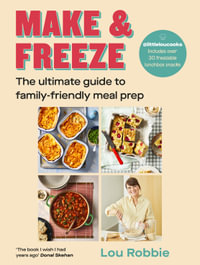 Make & Freeze : The ultimate guide to family-friendly meal prep - Lou Robbie