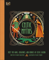 Celtic Myths : Meet the God, Creatures, and Heroes of Celtic Legend - DK