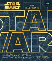 Star Wars The Blueprints : Designs and Artwork from the Skywalker Saga - DK