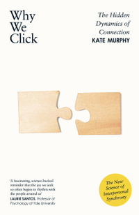 Why We Click : The Hidden Dynamics of Connection: 'The New Science of Interpersonal Synchrony' - Kate Murphy