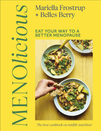 Menolicious : Eat Your Way to a Better Menopause with 100 Reinvigorating Recipes - Belles Berry & Mariella Frostrup