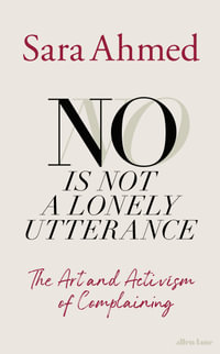 No Is Not a Lonely Utterance : The Art and Activism of Complaining - Sara Ahmed