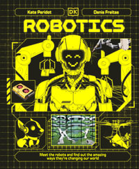 Robotics : Meet the Robots and Find Out the Amazing Ways They're Changing Our World - Kate Peridot