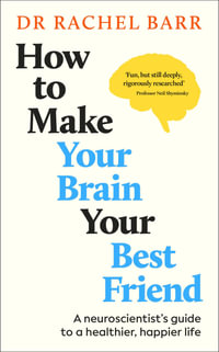 How to Make Your Brain Your Best Friend : A Neuroscientist's Guide to a Healthier, Happier Life - Rachel Barr