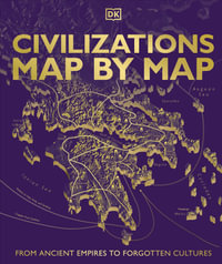 Civilizations Map by Map : From Ancient Empires to Forgotten Cultures - DK