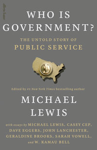 Who is Government? : The Untold Story of Public Service - Michael Lewis