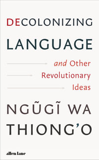 Decolonizing Language and Other Revolutionary Ideas - Ngugi wa Thiong'o