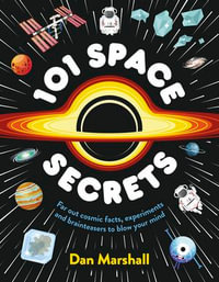 101 Space Secrets : A beautifully illustrated book bursting with cosmic facts, experiments and brainteasers - Dan Marshall