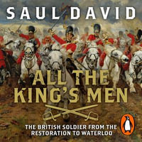 All The King's Men : The British Soldier from the Restoration to Waterloo - Saul David