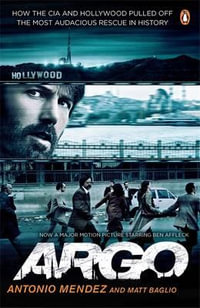 Argo : How the CIA and Hollywood Pulled Off the Most Audacious Rescue in History - Matt Baglio