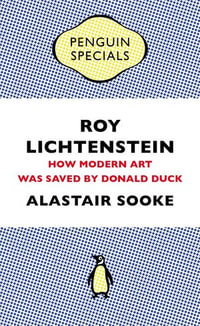 Roy Lichtenstein : How Modern Art Was Saved by Donald Duck - Alastair Sooke