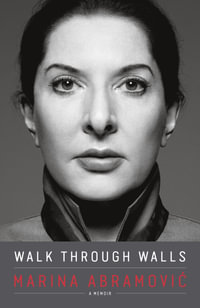 Walk Through Walls : A Memoir - Marina Abramovic