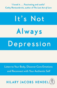 It's Not Always Depression : A New Theory of Listening to Your Body, Discovering Core Emotions and Reconnecting with Your Authentic Self - Hilary Jacobs Hendel