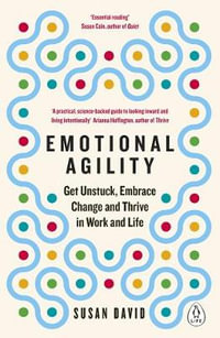 Emotional Agility : Get Unstuck, Embrace Change and Thrive in Work and Life - Susan David