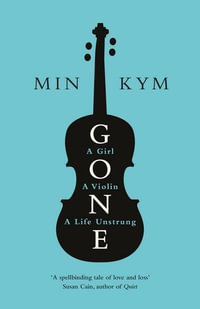 Gone : A Girl, a Violin, a Life Unstrung - Min Kym