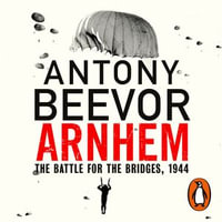 Arnhem : The Battle for the Bridges, 1944: The Sunday Times No 1 Bestseller - Antony Beevor