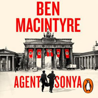 Agent Sonya : The True Story of The Greatest Female Spy in History - The Sunday Times Bestseller - Ben Macintyre