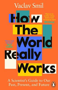 How the World Really Works : A Scientist's Guide to Our Past, Present, and Future - Vaclav Smil