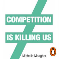 Competition is Killing Us : How Big Business is Harming Our Society and Planet - and What To Do About It - Michelle Meagher