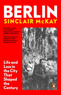 Berlin : Life and Loss in the City That Shaped The Century - Sinclair McKay