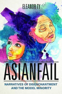 Asianfail : Narratives of Disenchantment and the Model Minority - Eleanor Ty