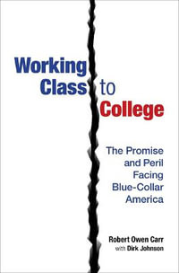 Working Class to College : The Promise and Peril Facing Blue-Collar America - Robert Owen Carr