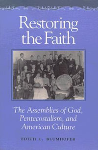 Restoring the Faith : The Assemblies of God, Pentecostalism, and American Culture - Edith L. Blumhofer