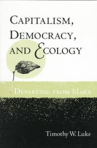 Capitalism, Democracy, and Ecology : Departing from Marx - Timothy W. Luke