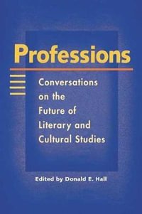 Professions : Conversations on the Future of Literary and Cultural Studies - Donald E. Hall