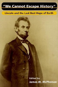 We Cannot Escape History : Lincoln and the Last Best Hope of Earth - James M. McPherson