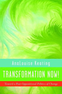 Transformation Now! : Toward a Post-Oppositional Politics of Change - AnaLouise Keating