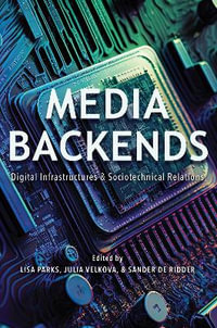 Media Backends : Digital Infrastructures and Sociotechnical Relations - Lisa Parks